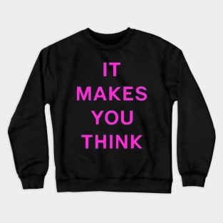 IT MAKES YOU THINK Crewneck Sweatshirt